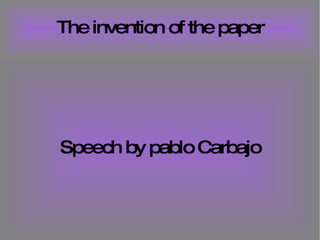 The invention of the paper Speech by pablo Carbajo 