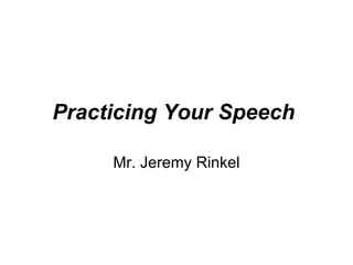 Practicing Your Speech   Mr. Jeremy Rinkel 