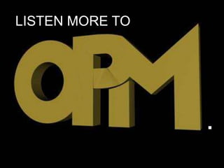 LISTEN MORE TO




                 .
 