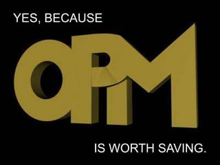 YES, BECAUSE




          IS WORTH SAVING.
 