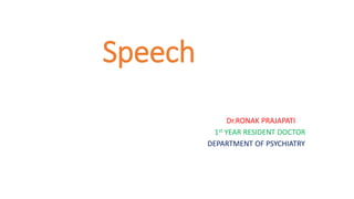 Speech
Dr.RONAK PRAJAPATI
1st YEAR RESIDENT DOCTOR
DEPARTMENT OF PSYCHIATRY
 