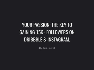 The Key to Gaining 15K+ Followers on Dribbble & Instagram