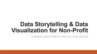 Data Storytelling & Data
Visualization for Non-Profit
LEVERAGE DATA STORYTELLING IN VISUALIZATION
1
 