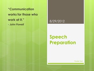 “Communication
works for those who
work at it.”              8/29/2012
- John Powell




                          Speech
                          Preparation


                      1               Footer Text
 