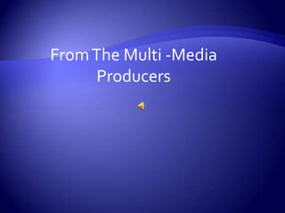 From The Multi -Media Producers 