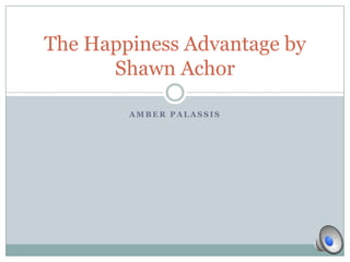 A M B E R P A L A S S I S
The Happiness Advantage by
Shawn Achor
 