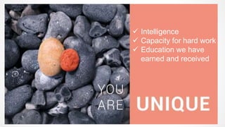  Intelligence
 Capacity for hard work
 Education we have
earned and received
 