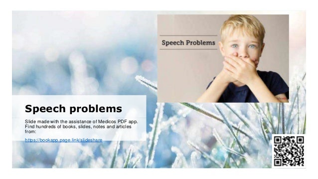 Speech problems
Slide made with the assistance of Medicos PDF app.
Find hundreds of books, slides, notes and articles
from:
https://bookapp.page.link/slideshare
 