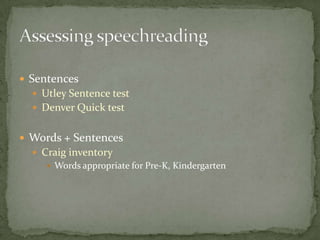 SentencesUtley Sentence testDenver Quick testWords + SentencesCraig inventoryWords appropriate for Pre-K, KindergartenAssessing speechreading