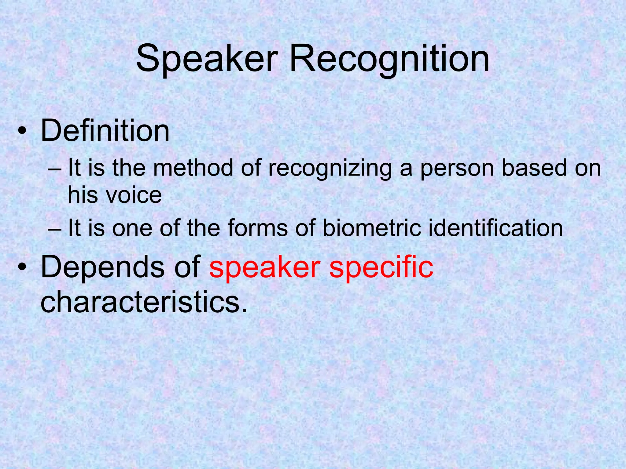 Speaker Recognition Definition It is the method of recognizing a person based on his voice It is one of the forms of biometric identification Depends of  speaker specific  characteristics. 