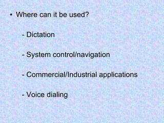 Where can it be used? - Dictation - System control/navigation - Commercial/Industrial applications - Voice dialing 