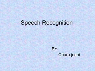 Speech Recognition BY  Charu joshi 