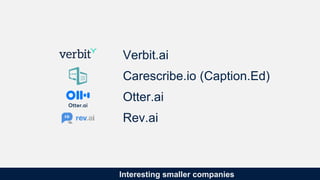 Interesting smaller companies
Verbit.ai
Carescribe.io (Caption.Ed)
Otter.ai
Rev.ai
 