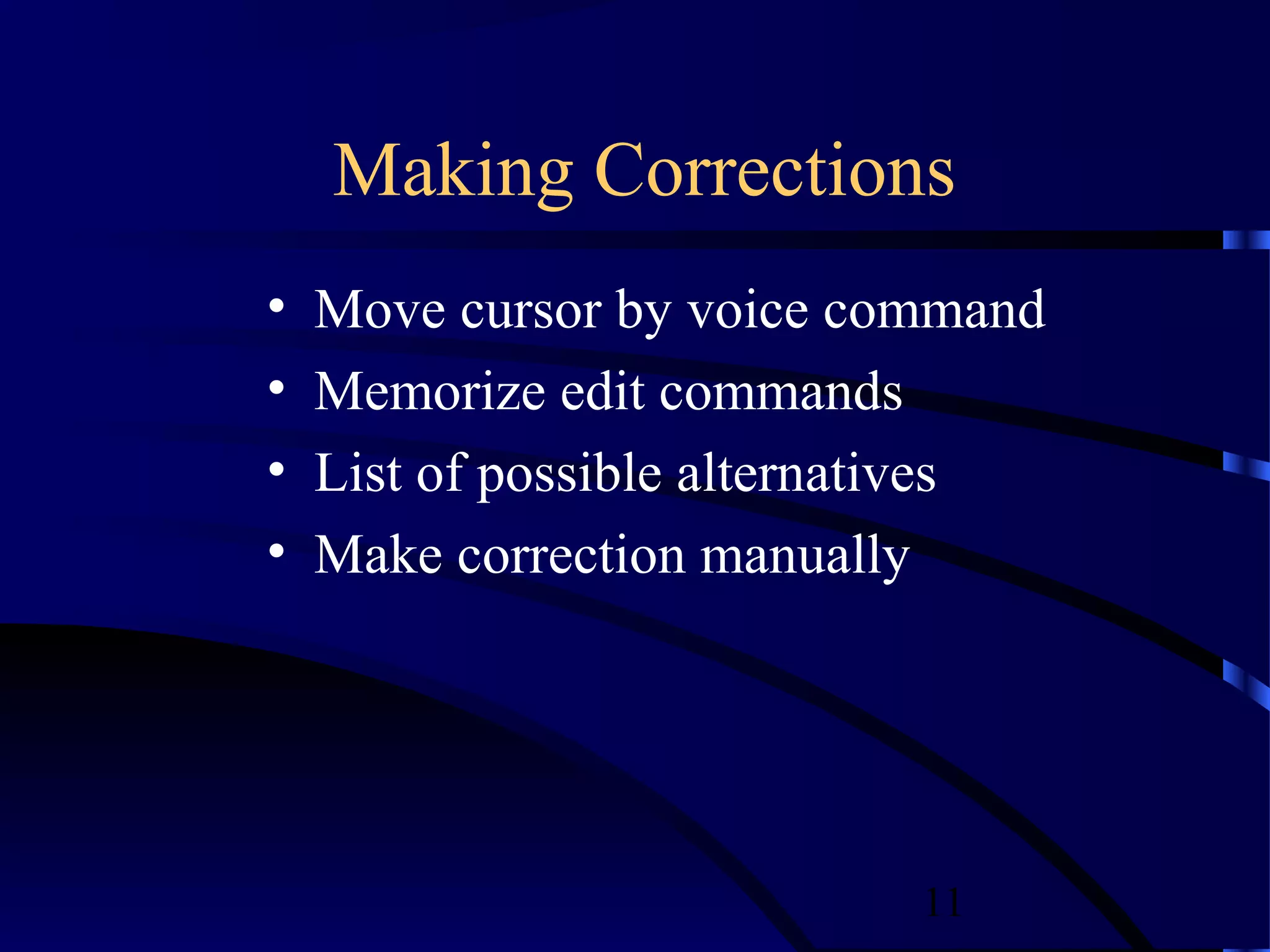 Making Corrections
•   Move cursor by voice command
•   Memorize edit commands
•   List of possible alternatives
•   Make correction manually




                            11
 