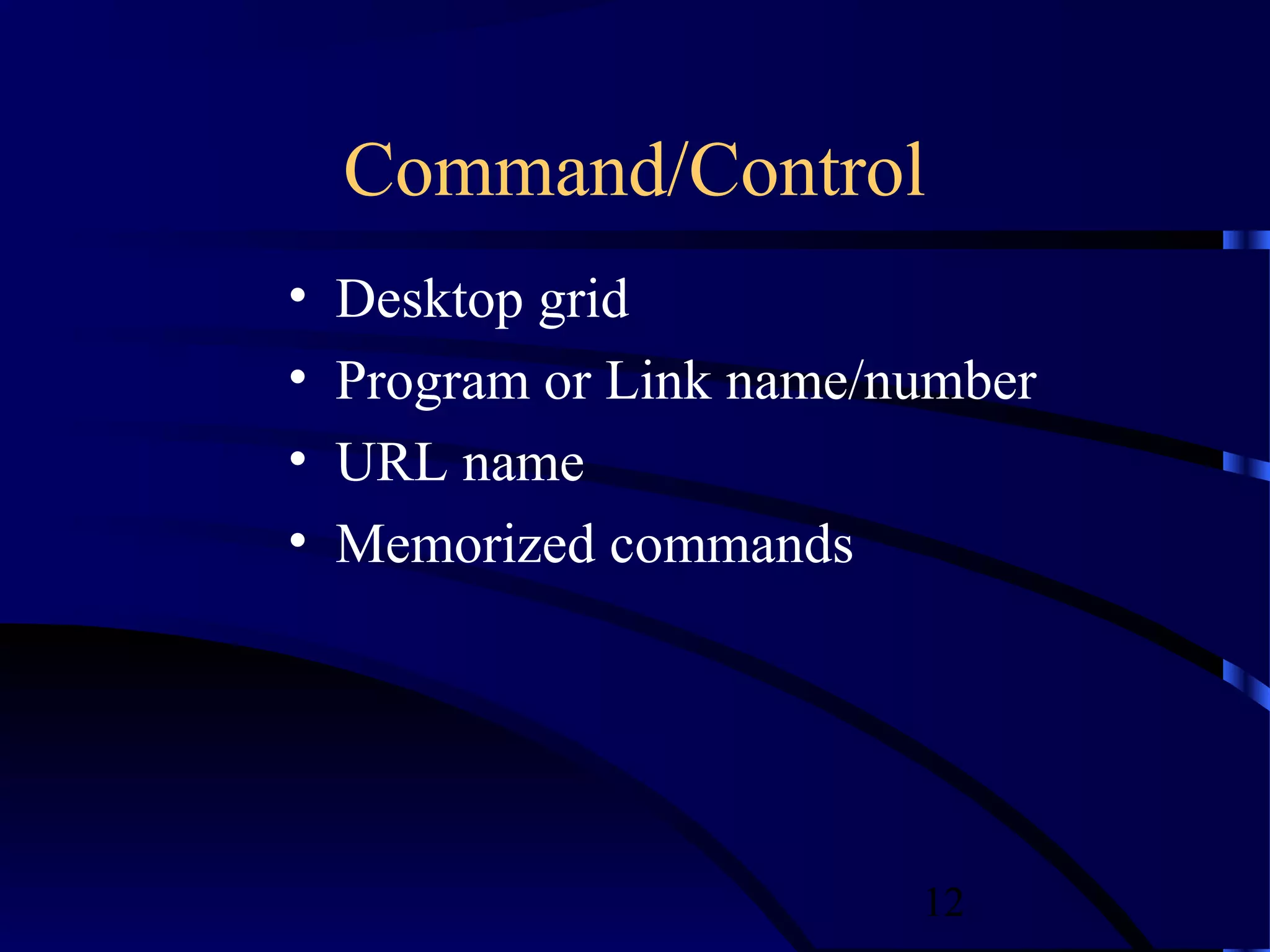 Command/Control
•   Desktop grid
•   Program or Link name/number
•   URL name
•   Memorized commands




                          12
 