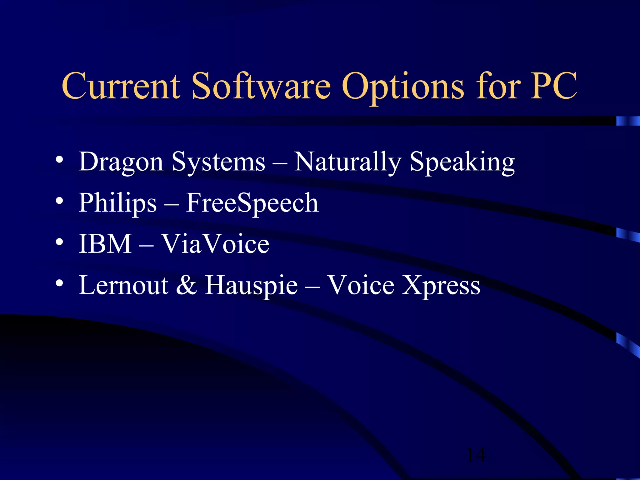 Current Software Options for PC
•   Dragon Systems – Naturally Speaking
•   Philips – FreeSpeech
•   IBM – ViaVoice
•   Lernout & Hauspie – Voice Xpress




                                  14
 