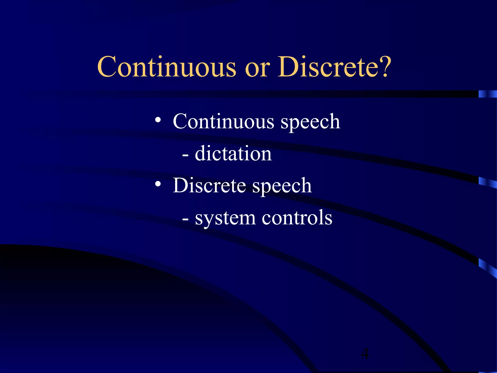 Continuous or Discrete?
    • Continuous speech
       - dictation
    • Discrete speech
       - system controls




                           4
 