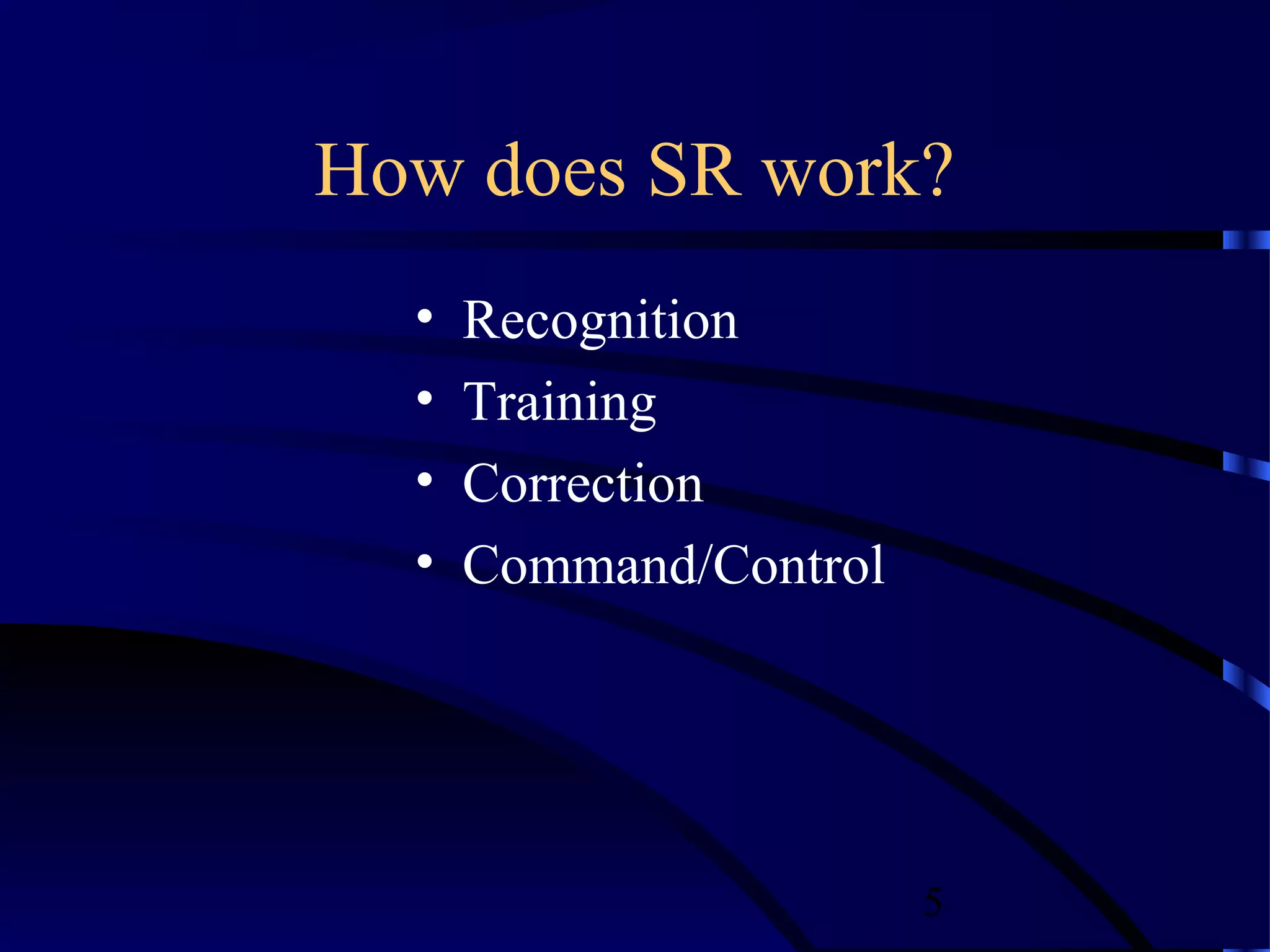 How does SR work?
  •   Recognition
  •   Training
  •   Correction
  •   Command/Control




                        5
 