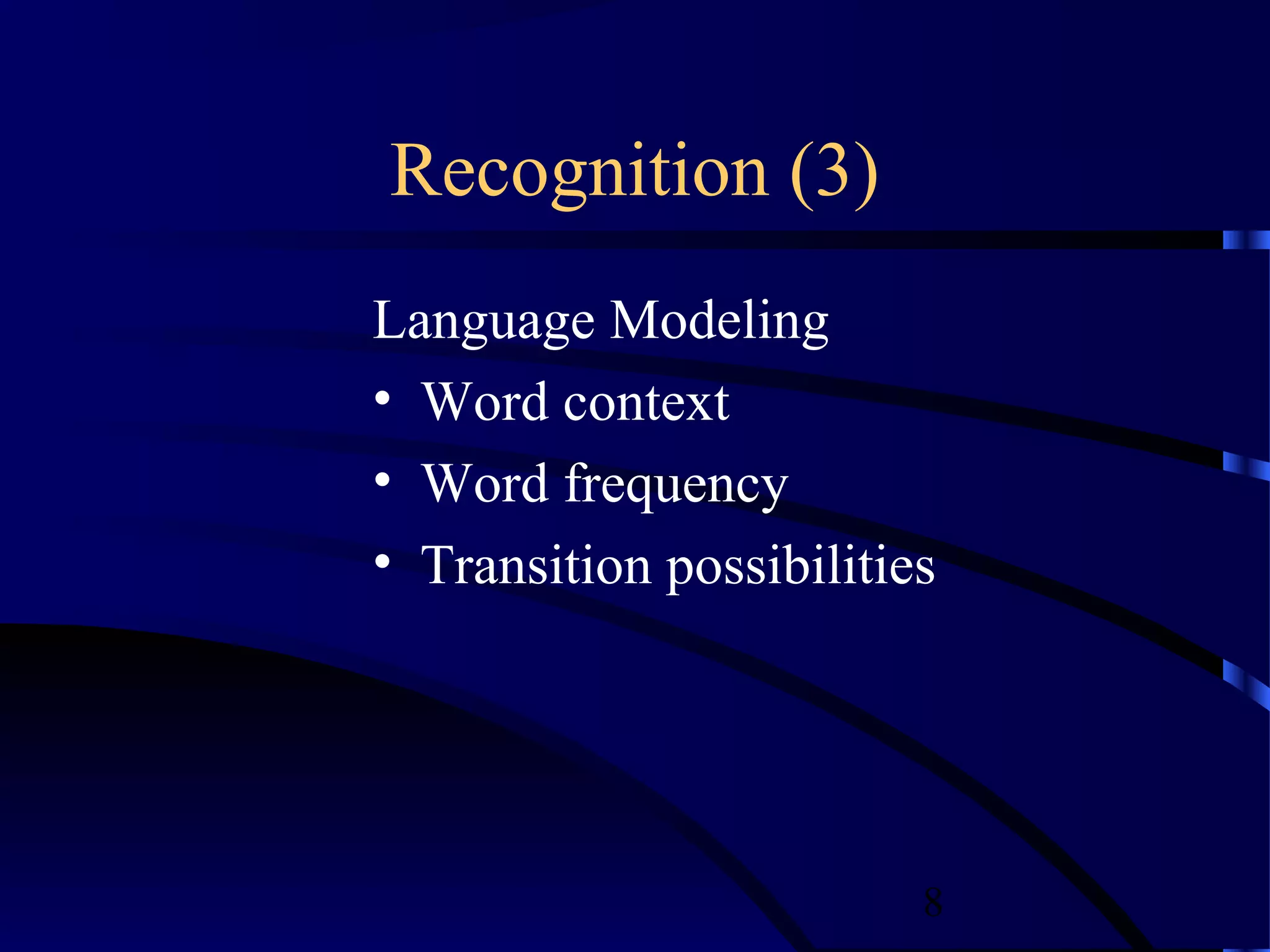 Recognition (3)
Language Modeling
• Word context
• Word frequency
• Transition possibilities




                         8
 