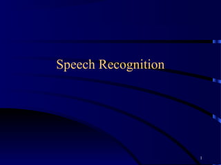 Speech Recognition




                     1
 