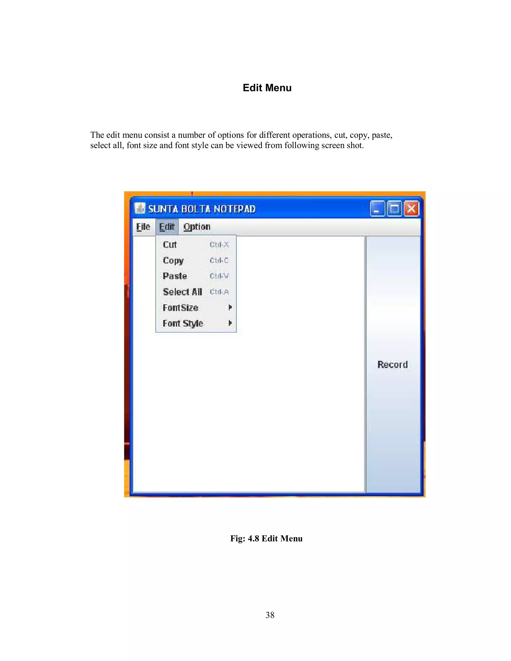 Edit Menu
The edit menu consist a number of options for different operations, cut, copy, paste,
select all, font size and font style can be viewed from following screen shot.
Fig: 4.8 Edit Menu
38
 