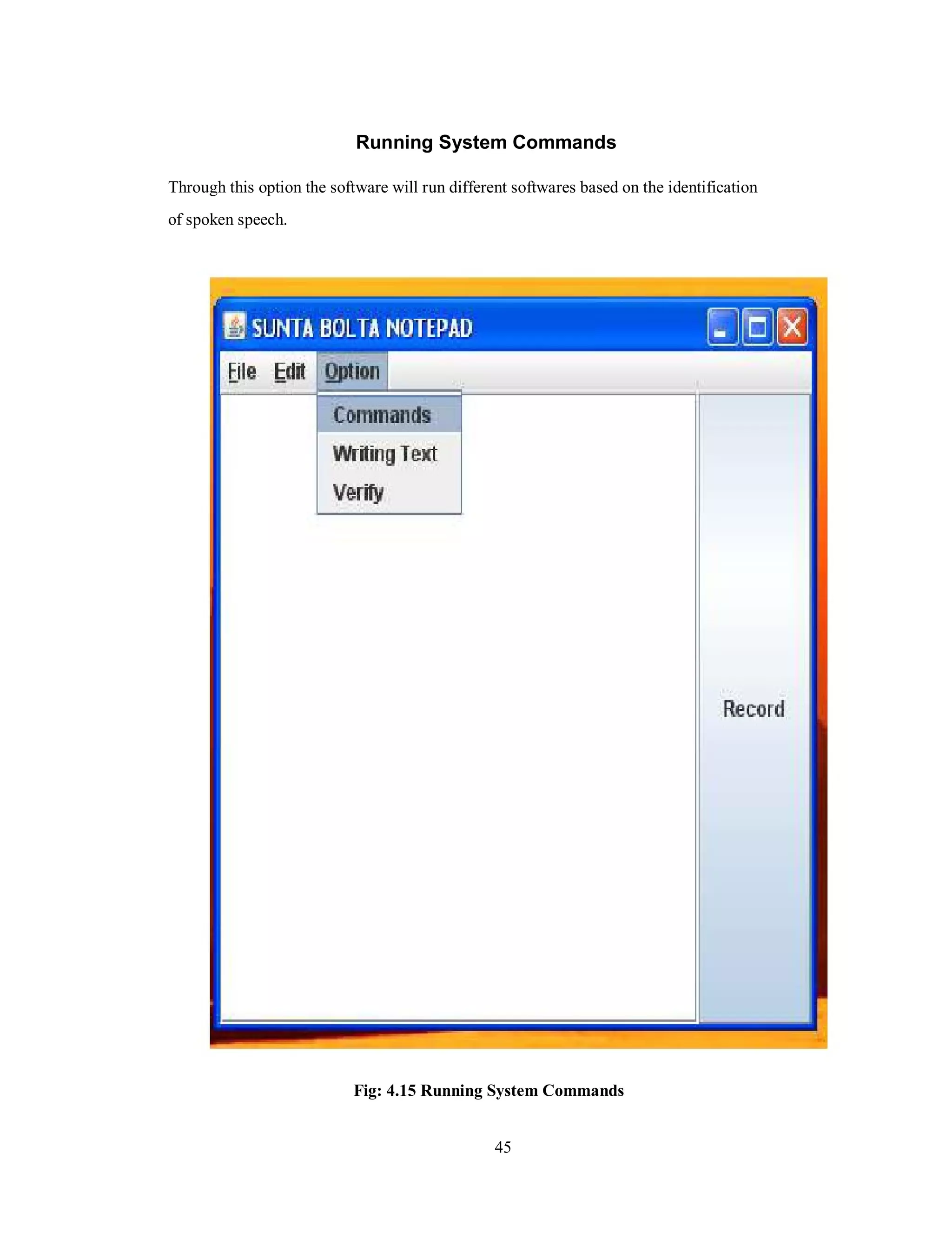 Running System Commands
Through this option the software will run different softwares based on the identification
of spoken speech.
Fig: 4.15 Running System Commands
45
 