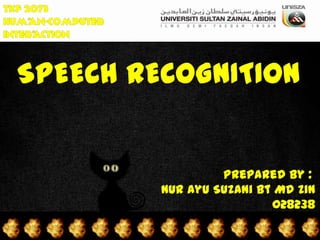 SPEECH RECOGNITION


                  Prepared by :
         Nur Ayu Suzani Bt Md Zin
                          028238
 