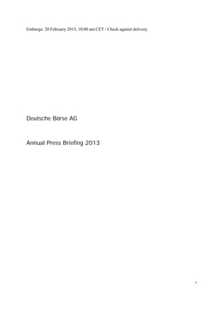 Embargo: 20 February 2013, 10:00 am CET / Check against delivery




Deutsche Börse AG



Annual Press Briefing 2013




                                                                   1
 