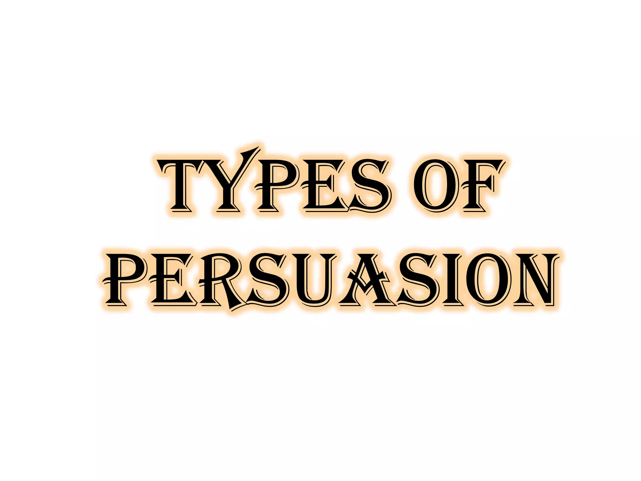 Types of
Persuasion

 