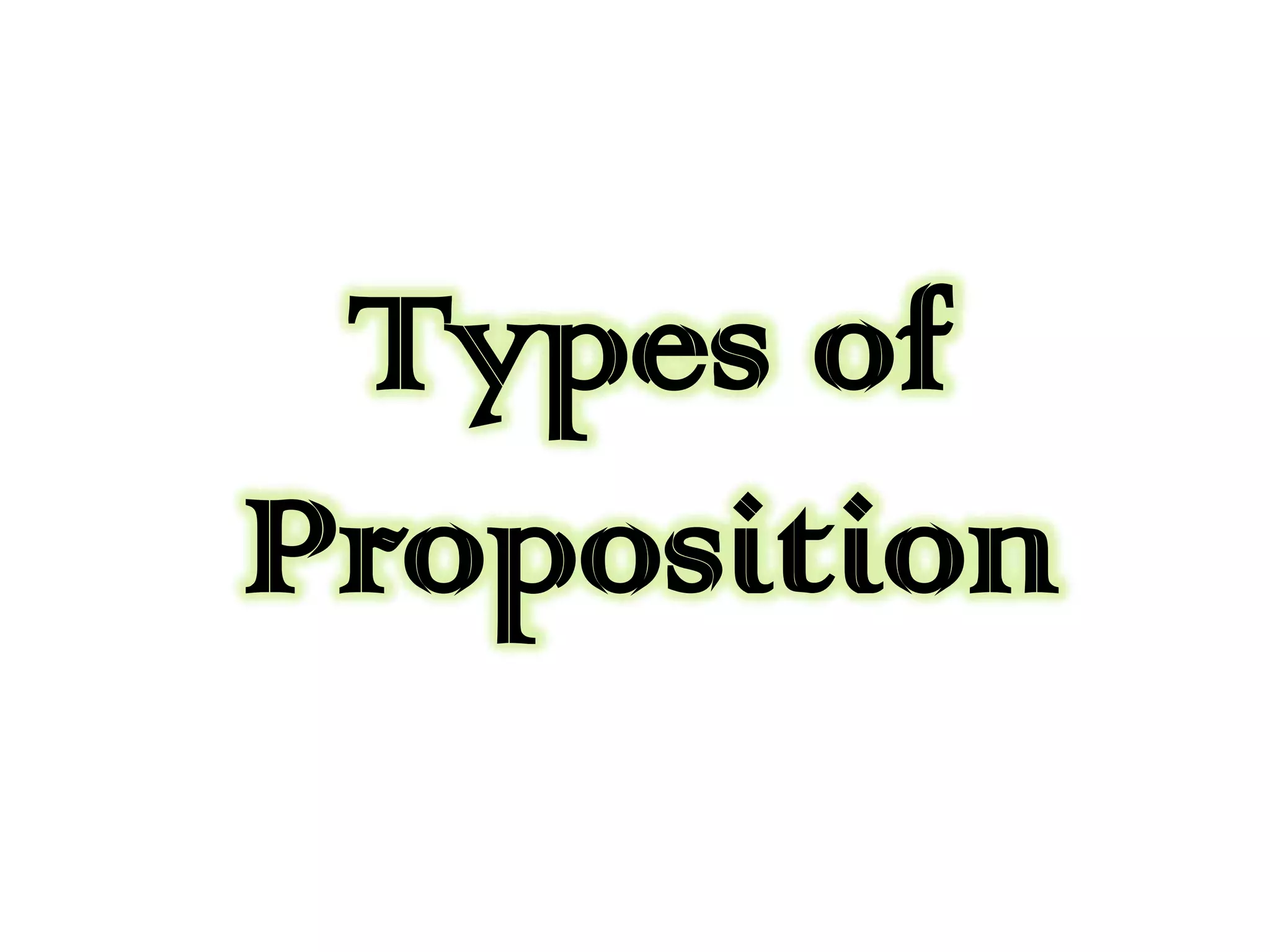 Types of
Proposition

 