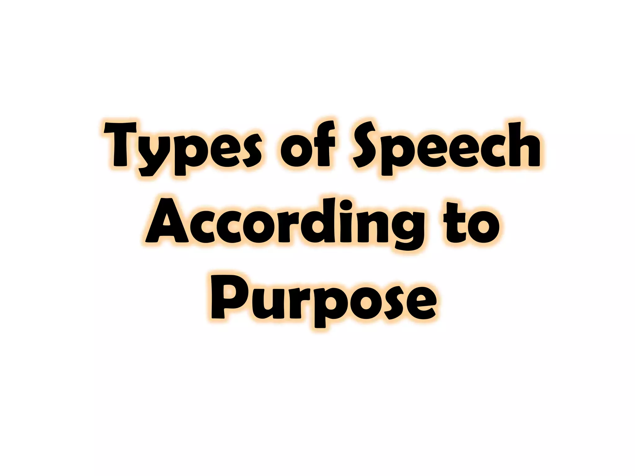 Types of Speech
According to
Purpose

 