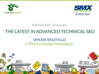 1
SIMONE RINZIVILLO
CTO & Co-Founder, Mamadigital
THE LATEST IN ADVANCED TECHNICAL SEO
#smxmilan
SMX Milan 2015 – 12 novembre
 