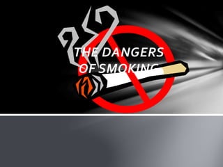 THE DANGERS
OF SMOKING
 