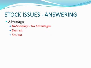STOCK ISSUES - ANSWERINGAdvantagesNo Solvency = No AdvantagesNuh, uhYes, but