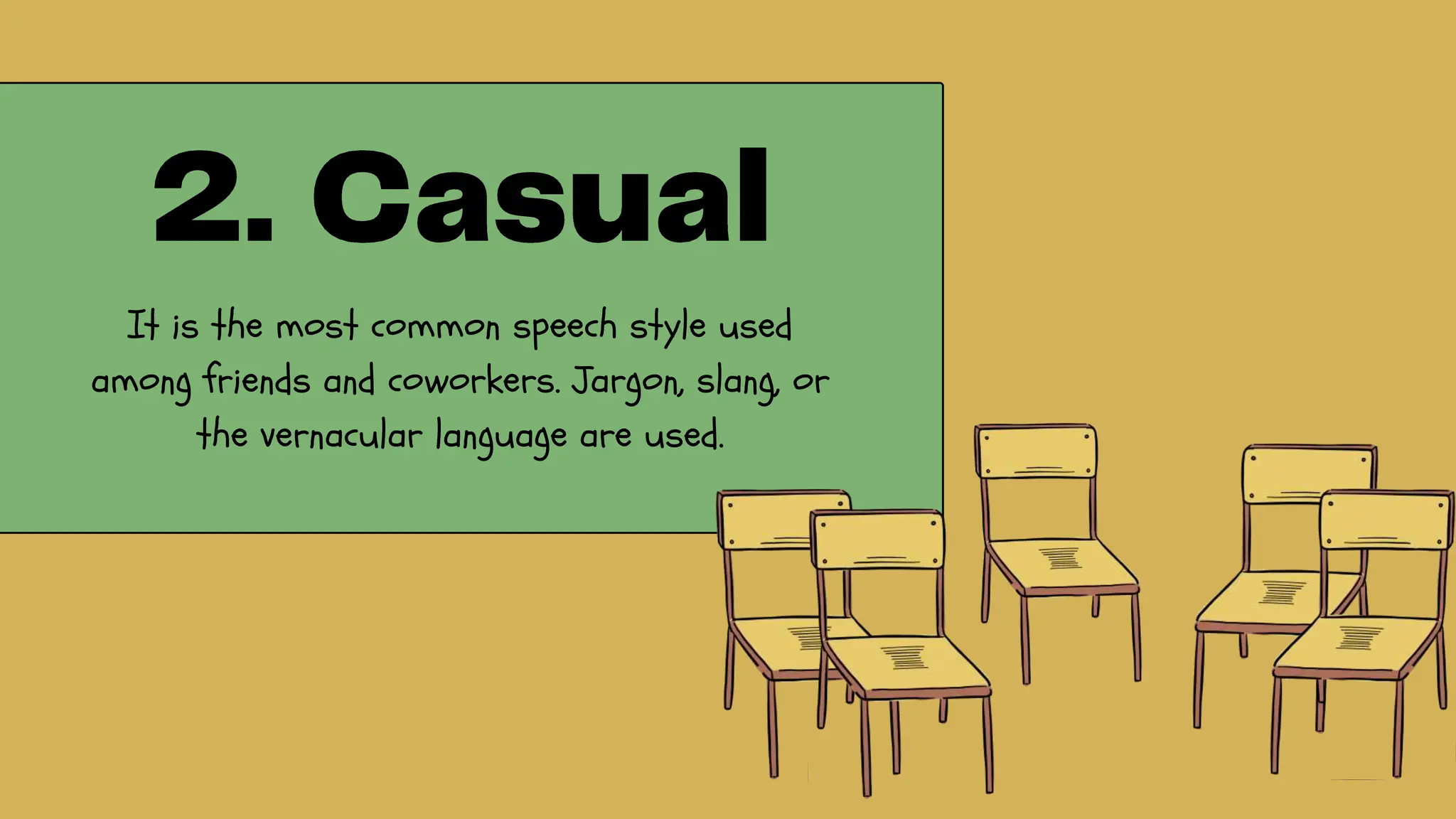 It is the most common speech style used
among friends and coworkers. Jargon, slang, or
the vernacular language are used.
 