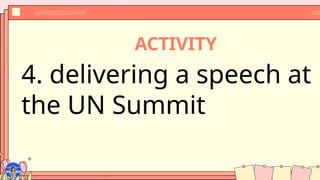 ACTIVITY
4. delivering a speech at
the UN Summit
 