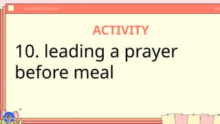 ACTIVITY
10. leading a prayer
before meal
 