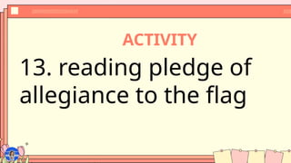 ACTIVITY
13. reading pledge of
allegiance to the flag
 