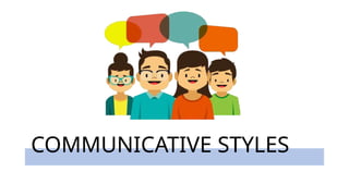 COMMUNICATIVE STYLES
 