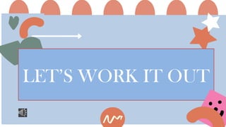 LET’S WORK IT OUT
 