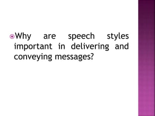 Why are speech styles
important in delivering and
conveying messages?
 