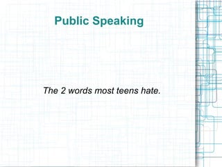 Public Speaking The 2 words most teens hate. 