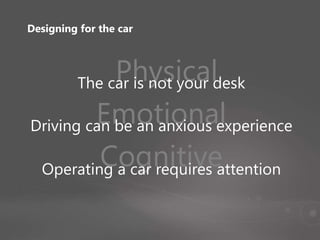 Designing for the car
CognitiveOperating a car requires attention
EmotionalDriving can be an anxious experience
PhysicalThe car is not your desk
 