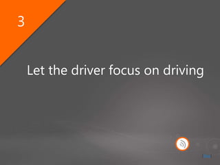 Let the driver focus on driving
3
[Stop]
 