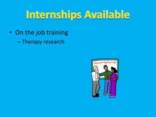 • On the job training
  – Therapy research
 