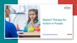 Speech Therapy for
Autism in Punjab
www.hopespeechtherapy.org
 