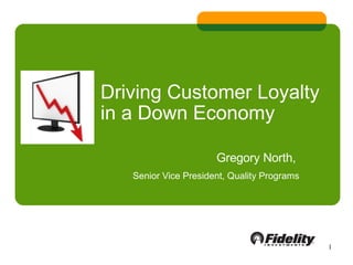 Driving Customer Loyalty in a Down Economy Gregory North,  Senior Vice President, Quality Programs 