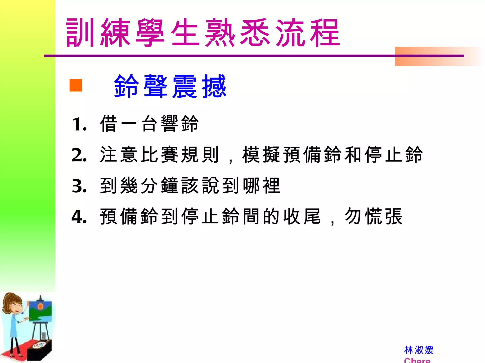 訓練學生熟悉流程 鈴聲震撼 借一台響鈴 注意比賽規則，模擬預備鈴和停止鈴 到幾分鐘該說到哪裡 預備鈴到停止鈴間的收尾，勿慌張 