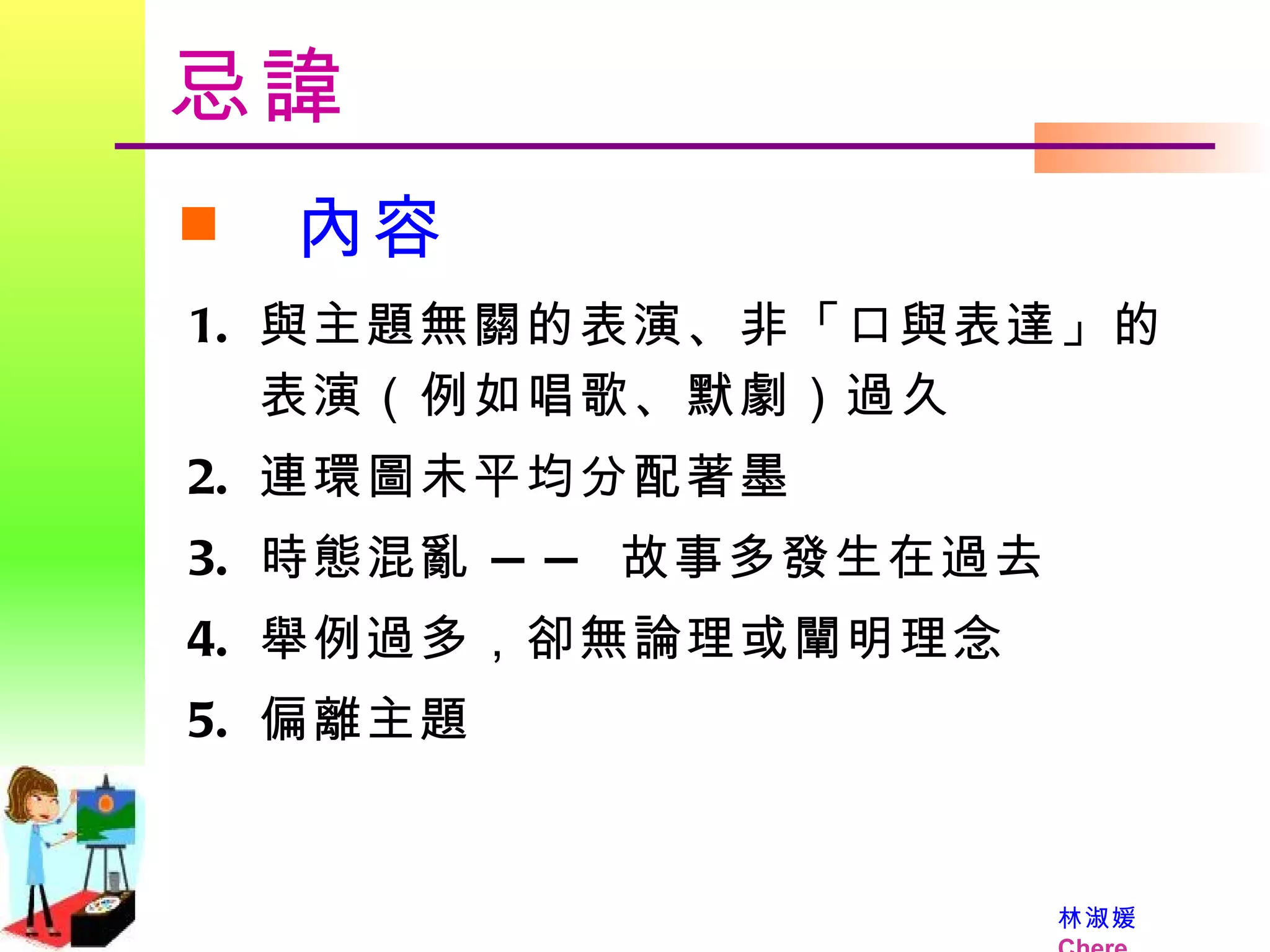 忌諱 內容 與主題無關的表演、非「口與表達」的表演（例如唱歌、默劇）過久 連環圖未平均分配著墨  時態混亂 —— 故事多發生在過去 舉例過多，卻無論理或闡明理念 偏離主題  
