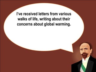 I’ve received letters from various walks of life, writing about their concerns about global warming. 